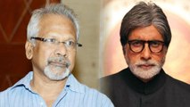 Mani Ratnam Talks About Working With Amitabh Bachchan