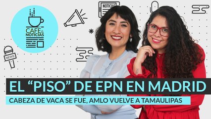 #EnVivo | #CaféYNoticias | El “piso” de EPN en Madrid | Cabeza se fue, AMLO vuelve a Tamaulipas
