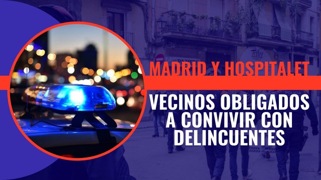 Madrid y Hospitalet. Vecinos obligados a convivir con delincuentes