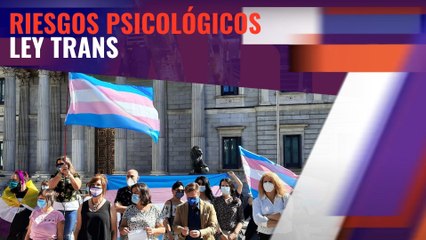 ¿Qué riesgos psicológicos entraña la Ley Trans?