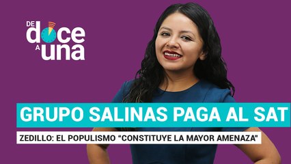 #EnVivo | #DeDoceAUna | Zedillo: el populismo “constituye la mayor amenaza” | Grupo Salinas paga al SAT