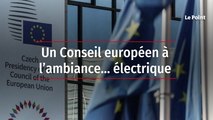Un Conseil européen à l’ambiance… électrique