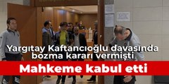 Yargıtay, Kaftancıoğlu davasında bozma kararı vermişti: Mahkeme kabul etti