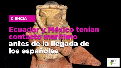 Ecuador y México tenían contacto marítimo antes de la llegada de los españoles