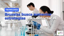 Bruselas busca aumentar estrategias para detectar el cáncer