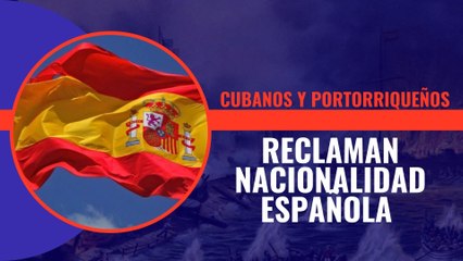 Piden al gobierno de España reconocer la nacionalidad española a los descendientes de los cubanos y portorriqueños a los que les fue arrebatada tras el desastre del 98