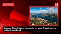Avrasya Tüneli bakım nedeniyle bu gece 5 saat süreyle trafiğe kapatılacak