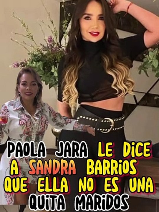Paola jara le dice a sandra barrios que no es una quita maridos