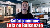Salário mínimo: Lula vs Bolsonaro