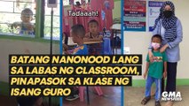 Batang nanonood lang sa labas ng classroom, pinapasok sa klase ng isang guro | GMA News Feed