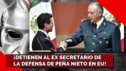 ¡DETIENEN AL EX SECRETARIO DE LA DEFENSA DE PEÑA NIETO EN EU!