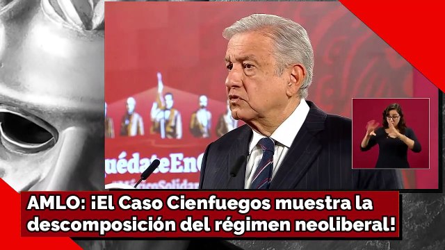 AMLO:¡El Caso Cienfuegos muestra la descomposición del régimen neoliberal!