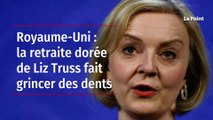 Royaume-Uni : la retraite dorée de Liz Truss fait grincer des dents