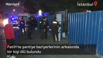 Fatih’te şantiye bariyerlerinin arkasında bir kişi ölü bulundu