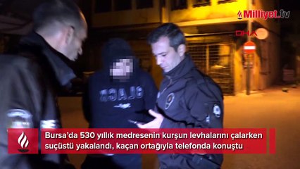 Hedeflerinde kubbedeki kurşun levhalar var! Suçüstü yakalandı, kaçan ortağıyla telefonda konuştu