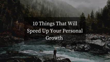 10 Things That Will Speed Up Your Personal Growth