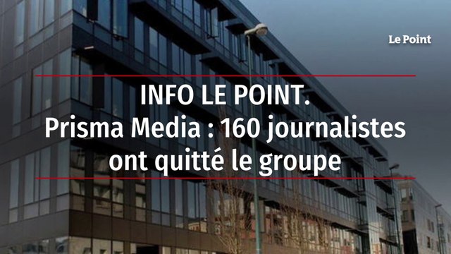 INFO LE POINT. Prisma Media : 160 journalistes ont quitté le groupe