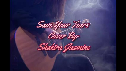 Save Your Tears Cover by Shakira Jasmine (Lyrics)