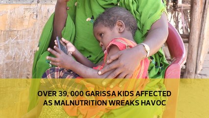 Over 39, 000 kids affected as malnutrition wreaks havoc