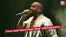 Trevor Noah denies he has ‘beef’ with rapper Kanye West