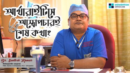 আর্থারাইটিসের চিকিৎসায় অস্ত্রোপচারের গুরুত্ব কতটা? জানাচ্ছেন চিকিৎসক সন্তোষ কুমার