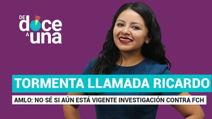 #EnVivo #DeDoceAUna | Tormenta llamada Ricardo | AMLO: en su momento se abrió expediente contra FCH