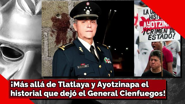 ¡Más allá de Tlatlaya y Ayotzinapa el historial militar que dejó el General Cienfuegos!