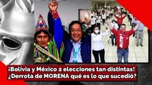¡Bolivia y México 2 elecciones tan distintas! ¿Derrota de MORENA qué es lo que sucedio?
