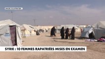 Syrie : 10 femmes rapatriées mises en examen