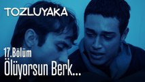 Ölüyorsun Berk.... - Tozluyaka 17. Bölüm