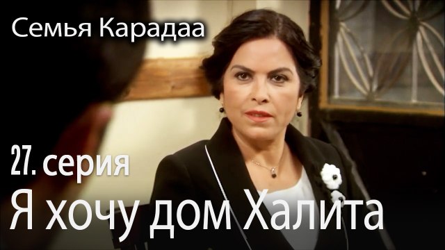 Я хочу дом Халита - Семья Карадаа 27 серия