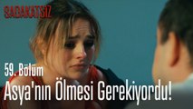 Asya'nın ölmesi gerekiyordu! - Sadakatsiz 59. Bölüm