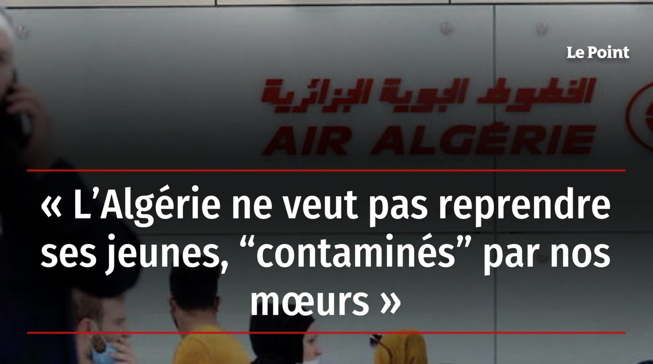 « L’Algérie ne veut pas reprendre ses jeunes, “contaminés” par nos mœurs »