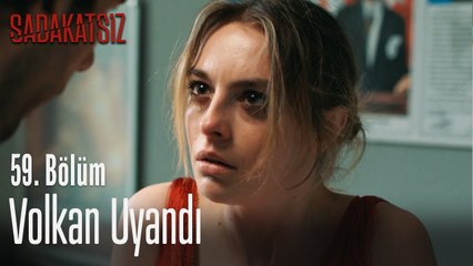 Volkan uyandı - Sadakatsiz 59. Bölüm
