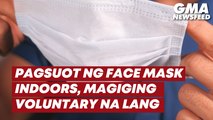 Pagsuot ng face mask indoors, magiging voluntary na lang  | GMA News Feed