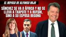 Alfonso Rojo: “Sánchez se va a África y no se lleva a Txapote y a Rufián, sino a su esposa Begoña”