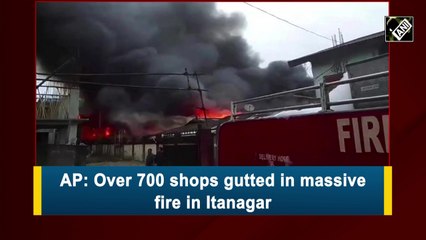 AP: Over 700 shops gutted in massive fire in Itanagar