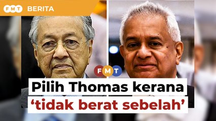 Saya pilih Thomas kerana ‘tidak berat sebelah’, patuh ‘kedaulatan undang-undang’, kata Dr M