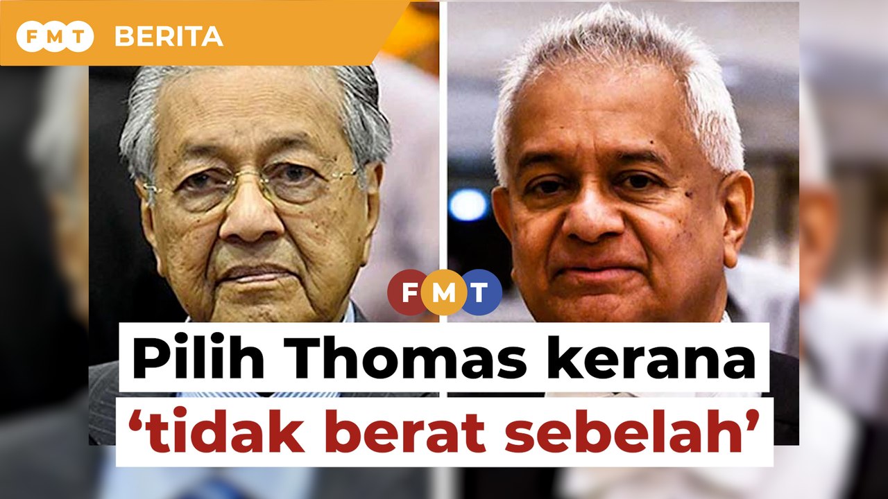 Saya pilih Thomas kerana ‘tidak berat sebelah’, patuh ‘kedaulatan undang-undang’, kata Dr M