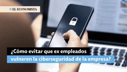 ¿Cómo evitar que ex empleados vulneren la ciberseguridad de la empresa?