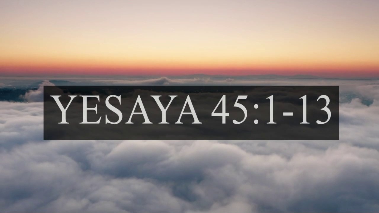 Ayat Alkitab : Yesaya 45:1-13 : KORESH, SANG TANGAN ALLAH