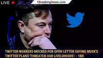 Twitter workers mocked for open letter saying Musk's Twitter plans 'threaten our livelihoods': - 1br
