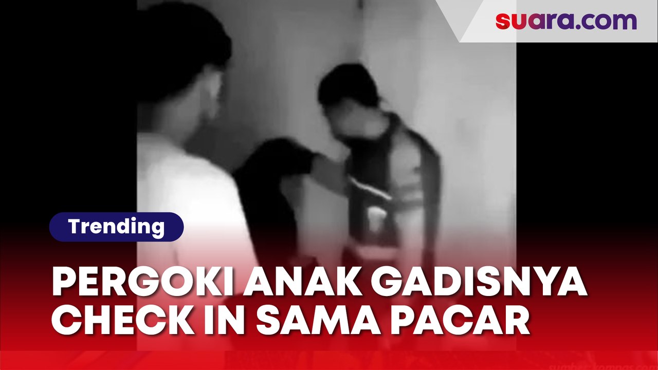 Viral Video Bapak Pergoki Anak Perempuannya Check In Hotel Bareng Pacar: Bapak Jaga Kamu, Malah Kaya Gini