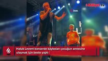 Haluk Levent konserde kaybolan çocuğun annesine ulaşmak için beste yaptı
