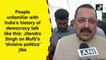 People unfamiliar with India’s history of democracy talk like this: Jitendra Singh on Mufti’s ‘divisive politics’ jibe