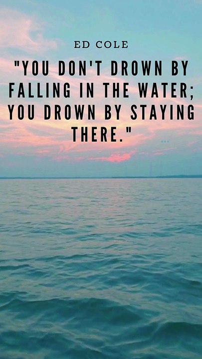 You drown by STAYING IN THE WATER