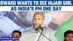 Want to see a Hijab wearing girl becoming India's PM one day, says AIMIM Chief Owaisi |Oneindia news