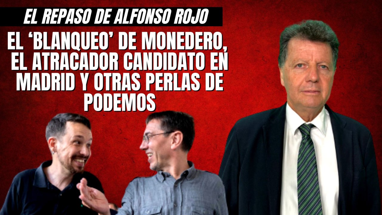 Alfonso Rojo: “El ‘blanqueo’ de Monedero, el atracador candidato en Madrid y otras perlas de Podemos”