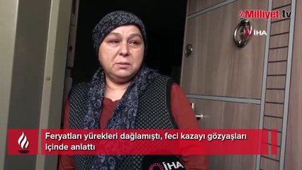 Feryatları yürekleri dağlamıştı, feci kazayı gözyaşları içinde anlattı