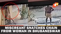 Caught on camera: Miscreant snatches chain from woman in Bhubaneswar